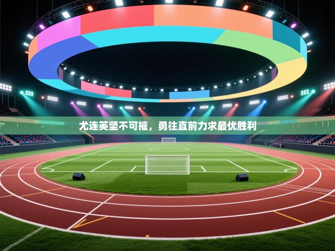 尤连英坚不可摧,勇往直前力求最优胜利 第2张