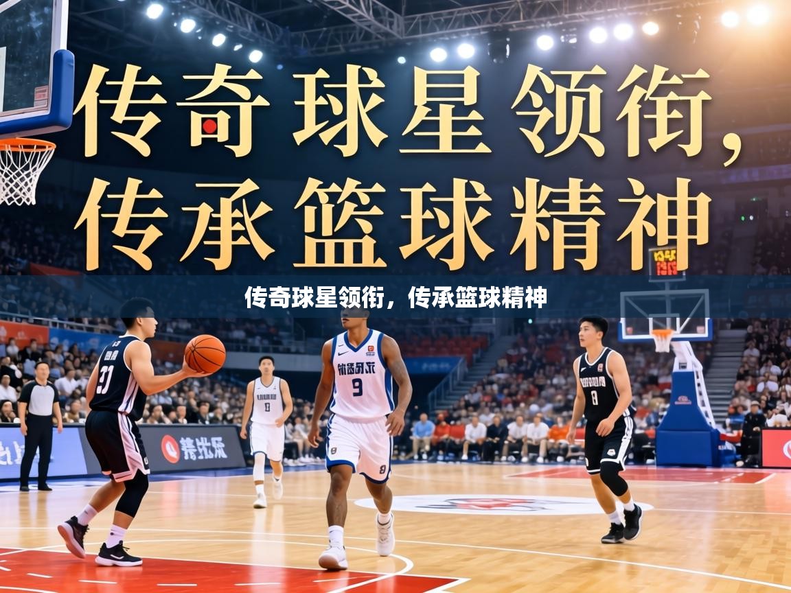 传奇球星领衔，传承篮球精神  第1张